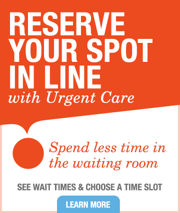 Reserve your spot in line with urgent care. spend less time in the waiting room. See wait times & choose a time slot